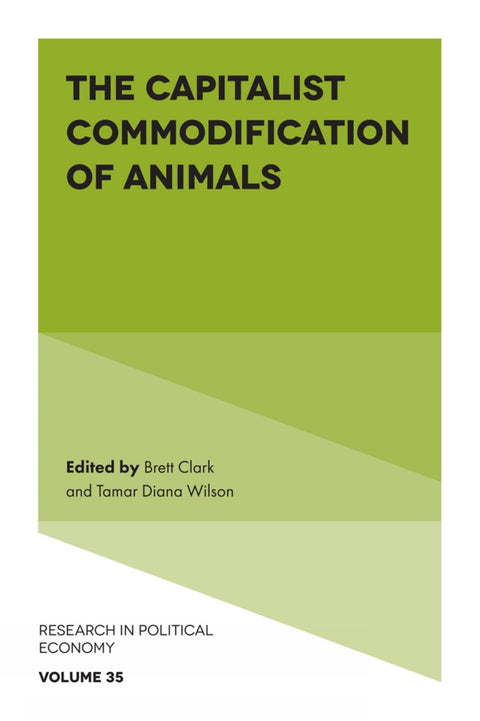 The Capitalist Commodification of Animals (Research in Political Economy, 35)