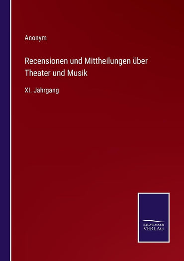 Recensionen und Mittheilungen über Theater und Musik: XI. Jahrgang (German Edition)
