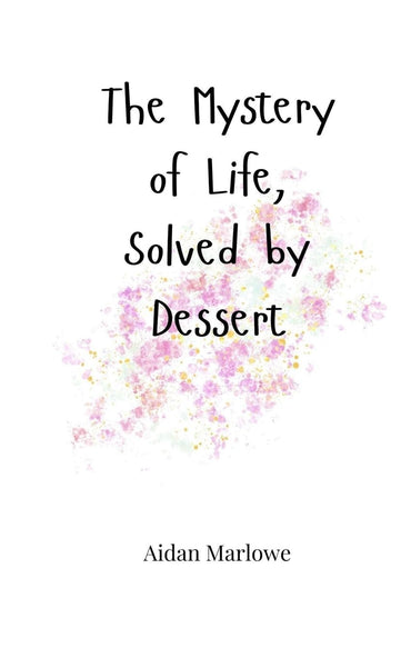 The Mystery of Life, Solved by Dessert