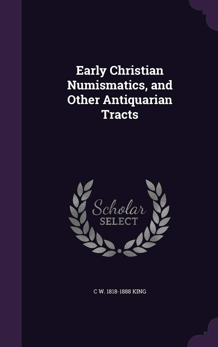 Early Christian Numismatics, and Other Antiquarian Tracts
