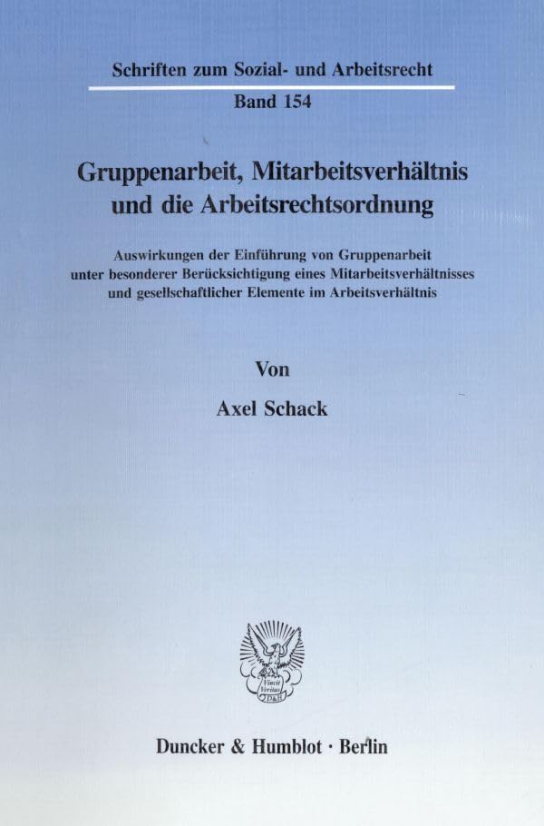 Gruppenarbeit, Mitarbeitsverhaltnis Und Die Arbeitsrechtsordnung: Auswirkungen Der Einfuhrung Von Gruppenarbeit Unter Besonderer Berucksichtigung ... Sozial- Und Arbeitsrecht) (German Edition)