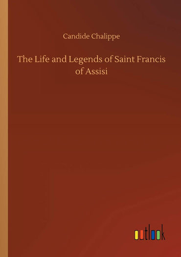 The Life and Legends of Saint Francis of Assisi