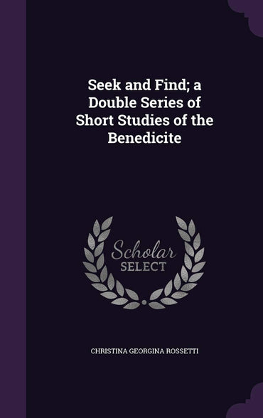 Seek and Find; a Double Series of Short Studies of the Benedicite