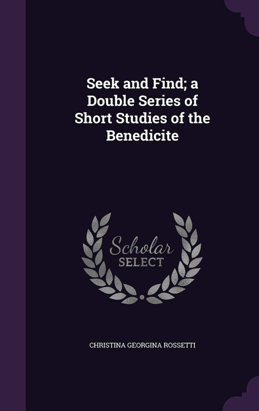 Seek and Find; a Double Series of Short Studies of the Benedicite