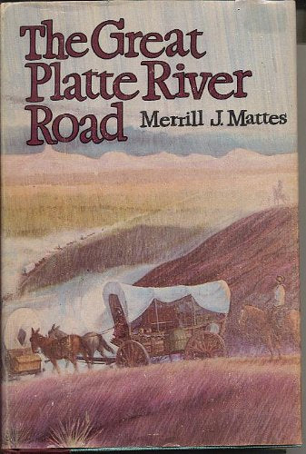 The Great Platte River Road: The Covered Wagon Mainline via Fort Kearny to Fort Laramie