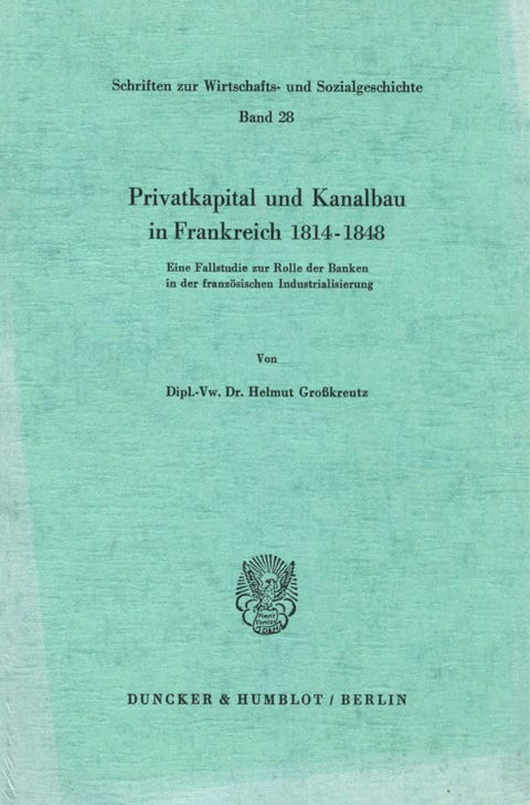 Privatkapital Und Kanalbau in Frankreich 1814-1848.: Eine Fallstudie Zur Rolle Der Banken in Der Französischen Industria