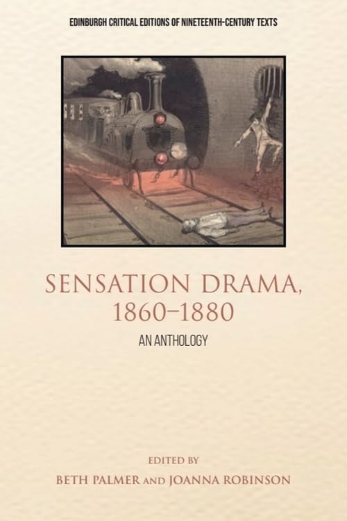 Sensation Drama, 1860–1880: An Anthology (Edinburgh Critical Editions of Nineteenth-Century Texts)