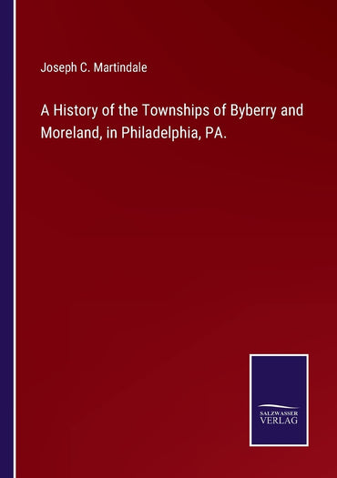 A History of the Townships of Byberry and Moreland, in Philadelphia, PA.