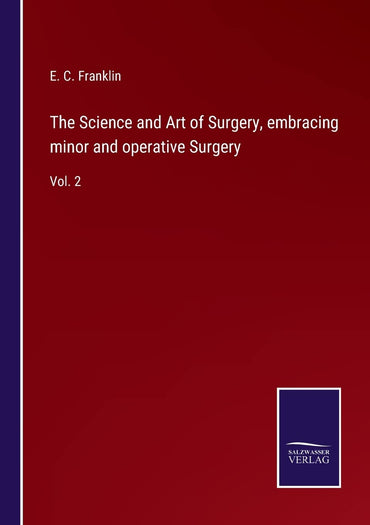 The Science and Art of Surgery, embracing minor and operative Surgery: Vol. 2