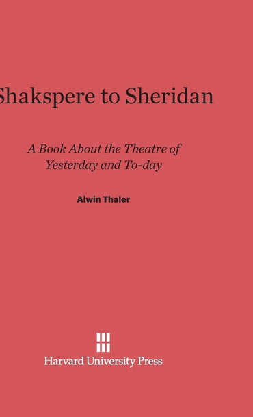 Shakspere to Sheridan: A Book About the Theater of Yesterday and To-day