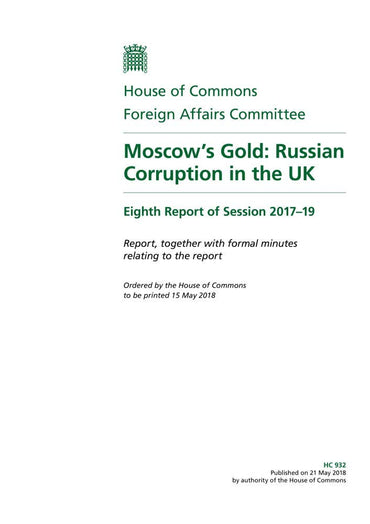 Foreign Affairs Committee 8th Report. Moscow’s Gold: Russian Corruption in the UK Volume 1. Report (House of Commons Paper) HC 932