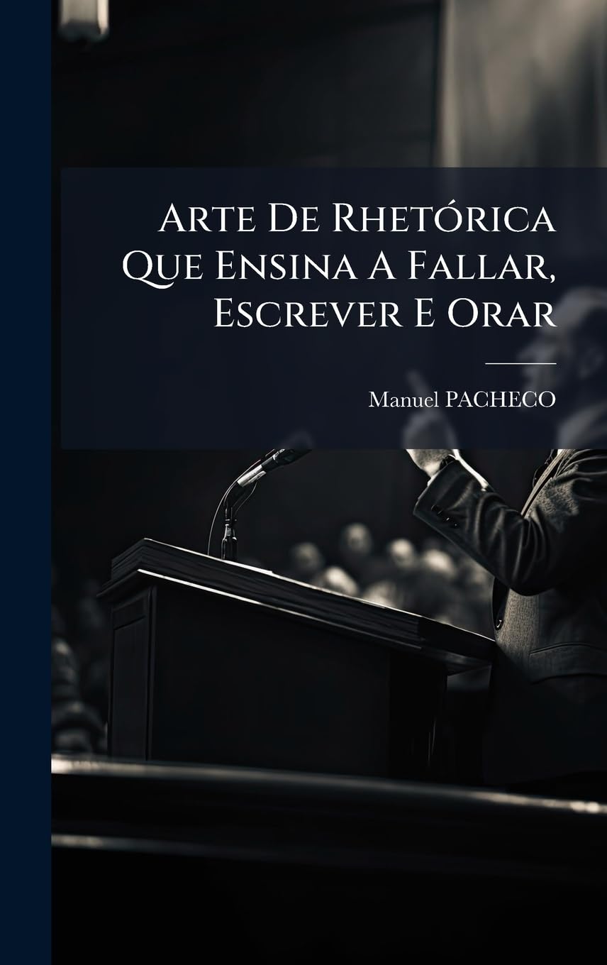 Arte De RhetÃ3rica Que Ensina A Fallar, Escrever E Orar (Portuguese Edition)
