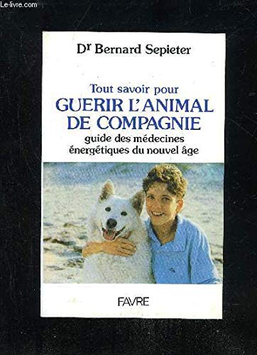 Tout savoir pour guérir l'animal de compagnie. Guide des médecines énergétiques du nouvel-âge