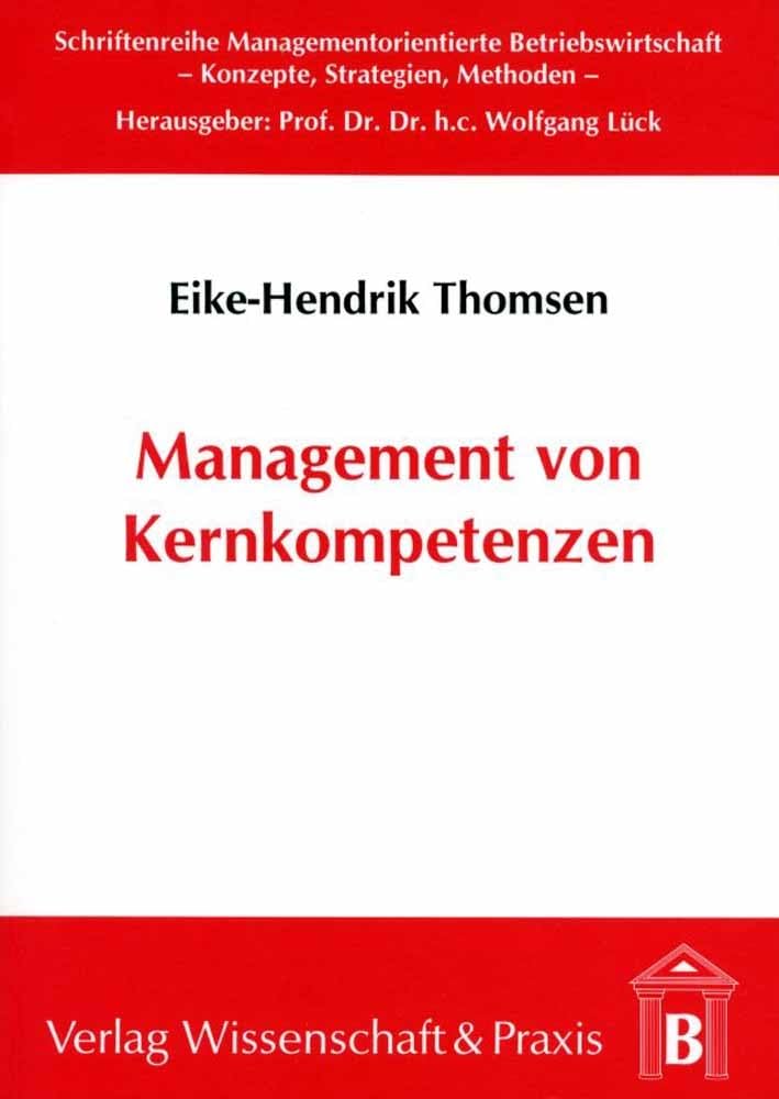 Management Von Kernkompetenzen: Methodik Zur Identifikation Und Entwicklung Von Kernkompetenzen Fur Die Erfolgreiche Strategische Ausrichtung Von ... Betriebswirtschaft) (German Edition)