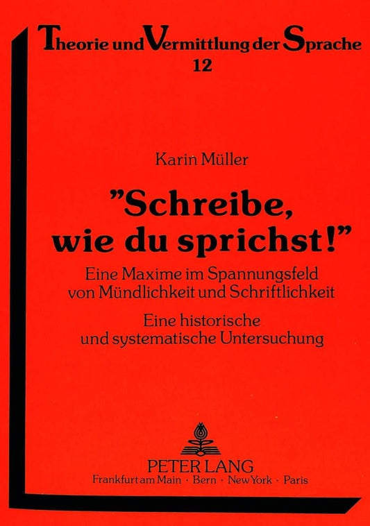 «Schreibe, wie du sprichst!»: Eine Maxime im Spannungsfeld von Mündlichkeit und Schriftlichkeit. Eine historische und sy