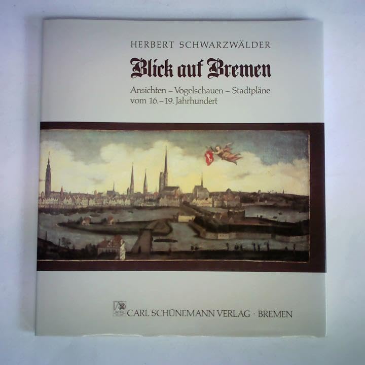 Blick auf Bremen: Ansichten, Vogelschauen, Stadtpläne vom 16.-19. Jahrhundert (German Edition)