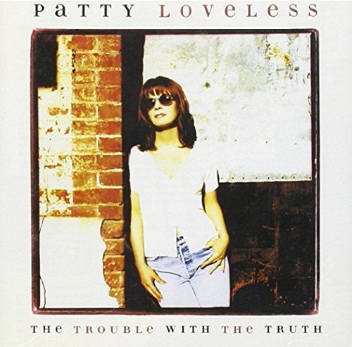 Trouble With the Truth by Patty Loveless