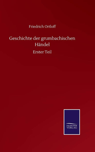 Geschichte der grumbachischen Händel: Erster Teil (German Edition)
