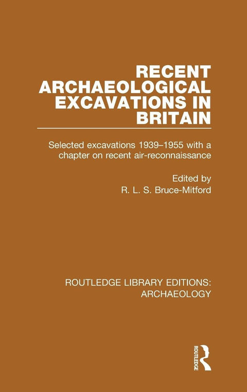 Recent Archaeological Excavations in Britain: Selected Excavations, 1939-1955 (Routledge Library Editions: Archaeology)