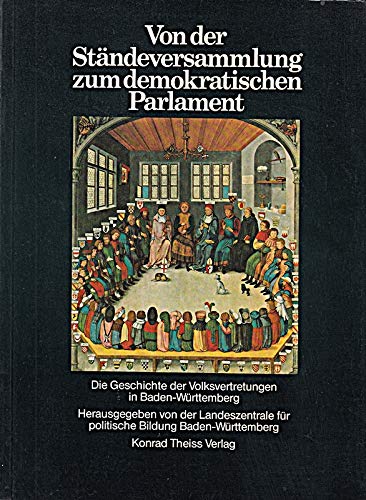 Von der Ständeversammlung zum demokratischen Parlament: Die Geschichte der Volksvertretungen in Baden-Württemberg (Ger