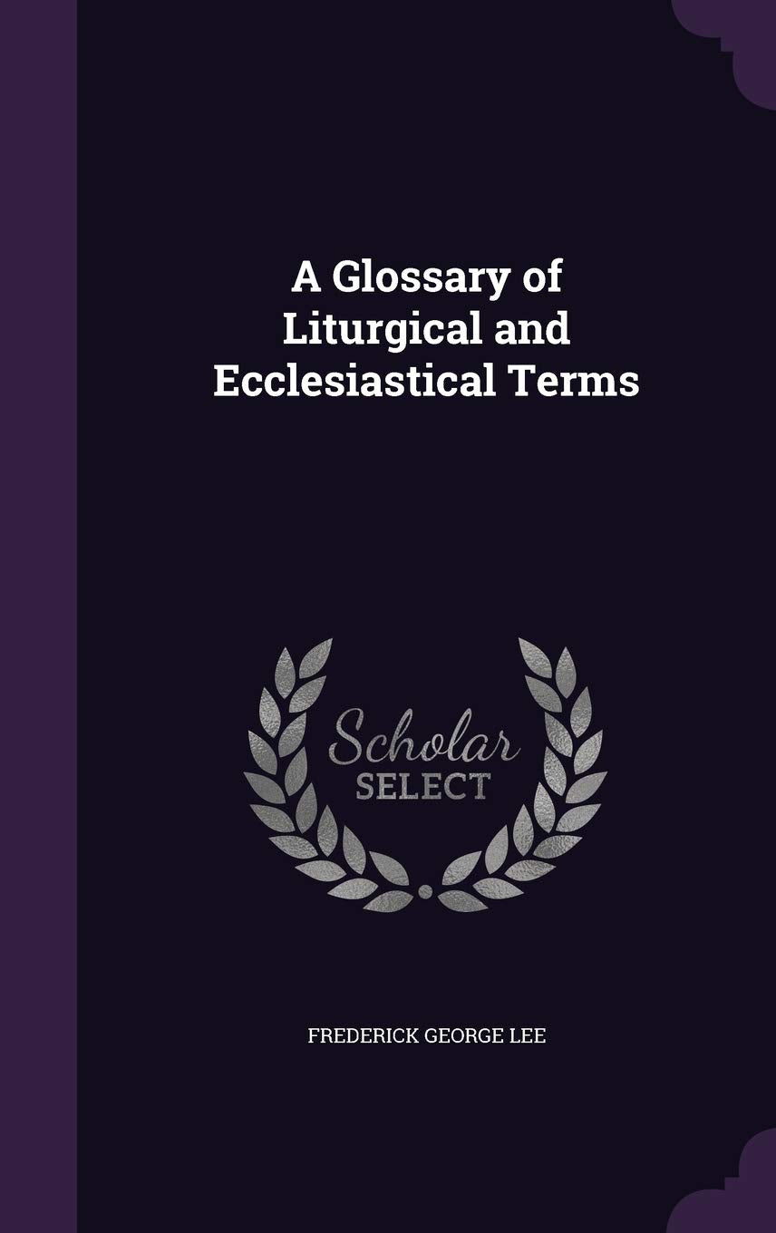A Glossary of Liturgical and Ecclesiastical Terms