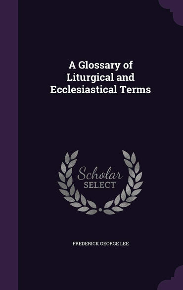 A Glossary of Liturgical and Ecclesiastical Terms