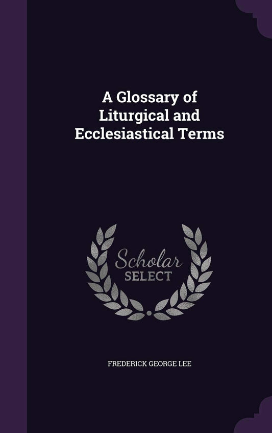 A Glossary of Liturgical and Ecclesiastical Terms