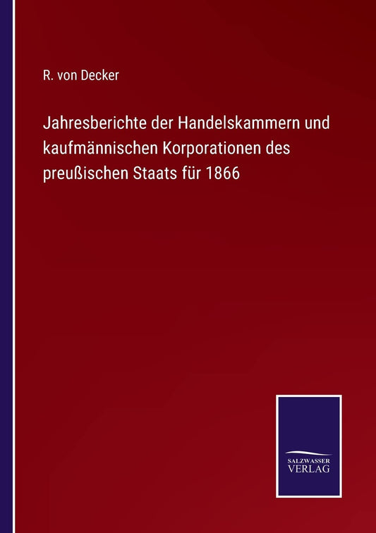 Jahresberichte der Handelskammern und kaufmännischen Korporationen des preußischen Staats für 1866 (German Edition)