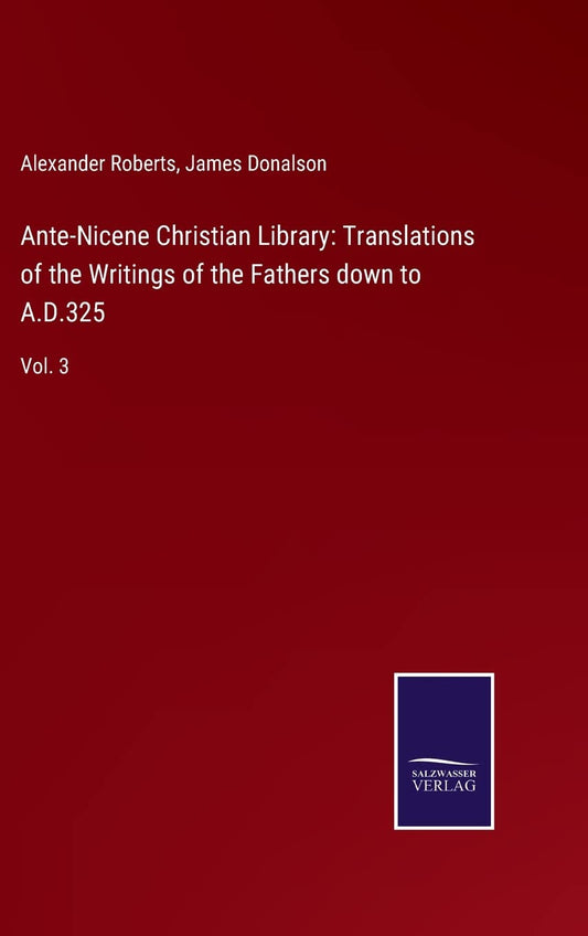 Ante-Nicene Christian Library: Translations of the Writings of the Fathers down to A.D.325: Vol. 3