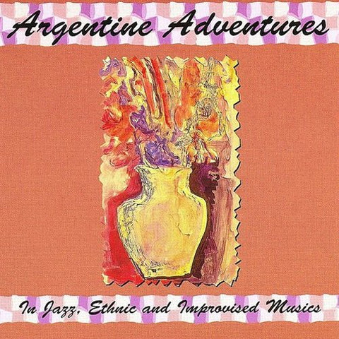 Argentine Adventures - In Jazz, Ethnic and Improvised Musics