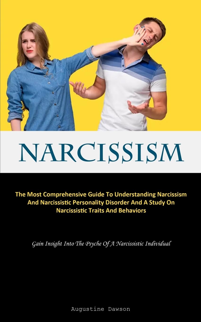 Narcissism: The Most Comprehensive Guide To Understanding Narcissism And Narcissistic Personality Disorder And A Study O