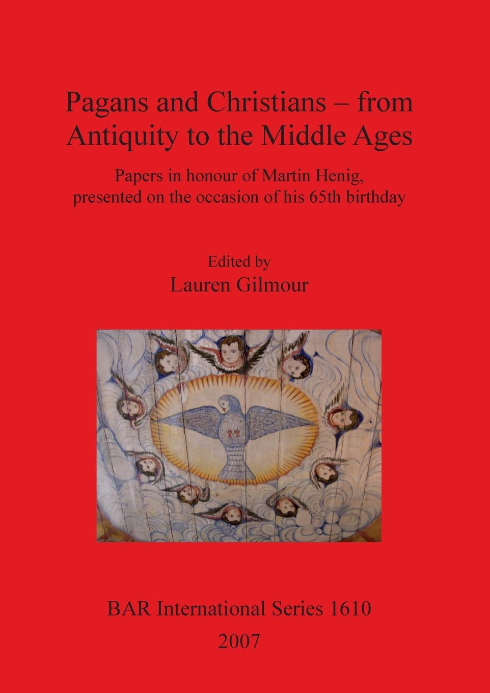 Pagans and Christians - from Antiquity to the Middle Ages: Papers in honour of Martin Henig (BAR International)