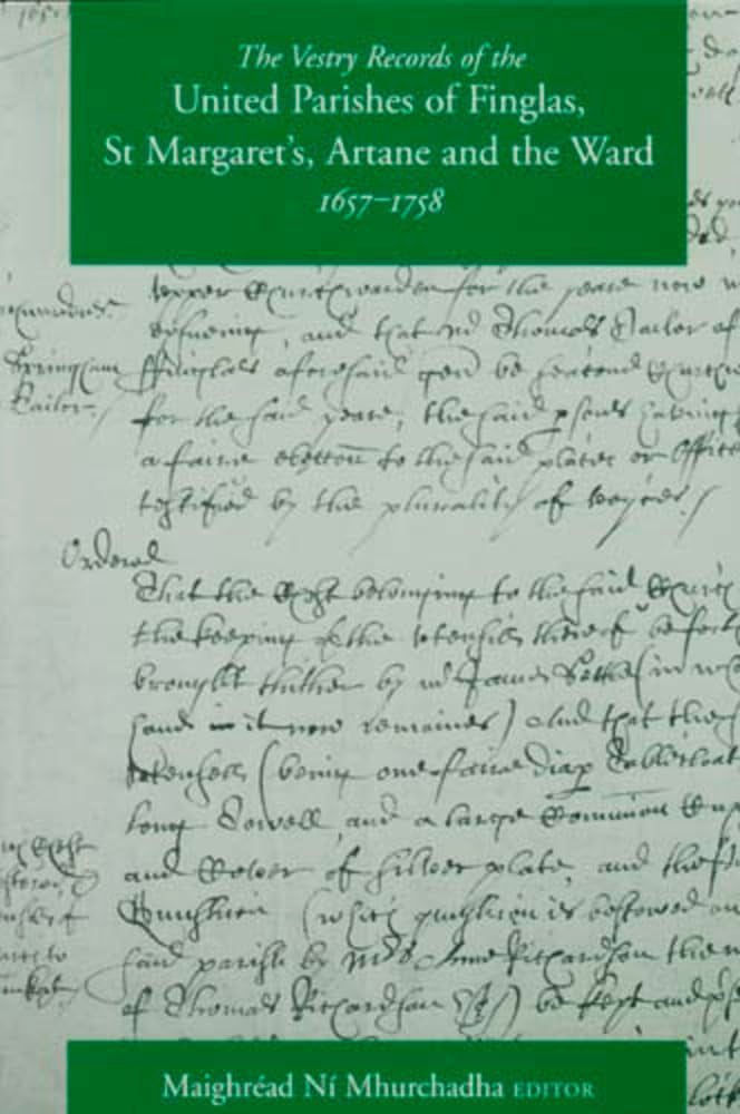The Vestry Records of the United Parishes of Finglas, St Margarets, Artane and the Ward, 1657-1758 (Texts and Calendars)