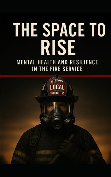THE SPACE TO RISE: MENTAL HEALTH AND RESILIENCE IN THE FIRE SERVICE