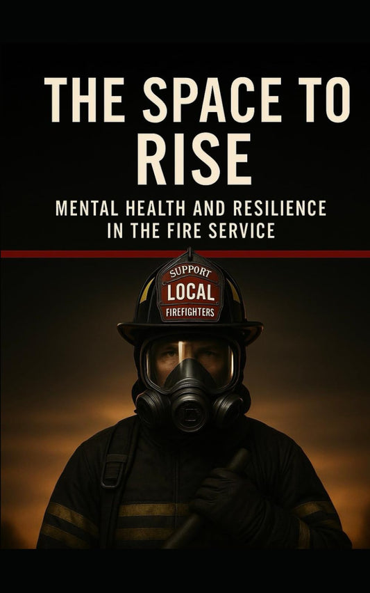 THE SPACE TO RISE: MENTAL HEALTH AND RESILIENCE IN THE FIRE SERVICE