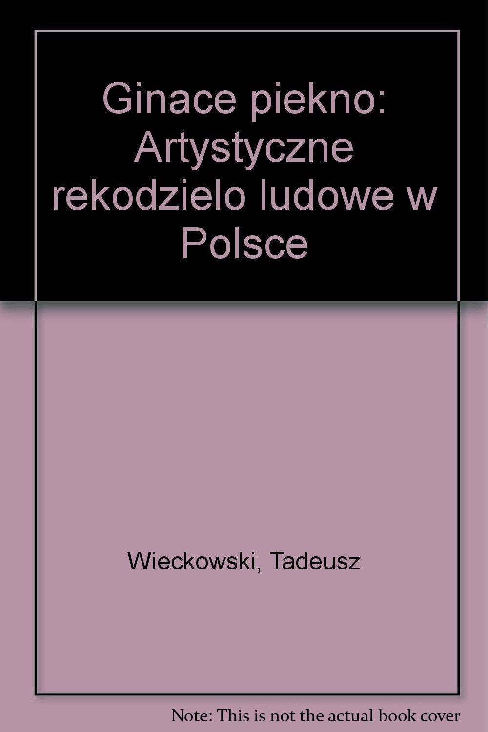 Ginące piękno: Artystyczne rękodzieło ludowe w Polsce (Polish Edition)