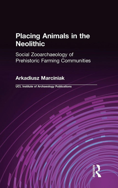 Placing Animals in the Neolithic (UCL Institute of Archaeology Publications)
