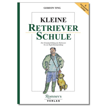 Kleine Retrieverschule: Die Grundausbildung des Retrievers bis zur Begleithundeprüfung