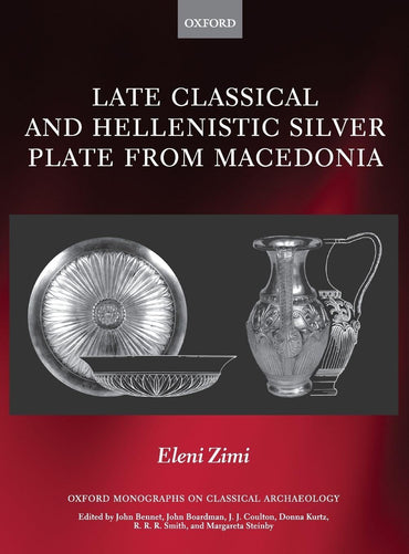Late Classical and Hellenistic Silver Plate from Macedonia (Oxford Monographs on Classical Archaeology)