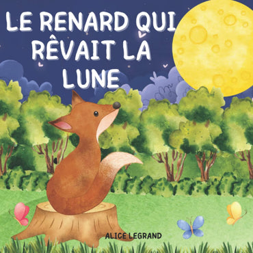 Le Renard qui Rêvait la Lune: L’Aventure d’un Adorable Renard et de Son Incroyable Rêve. Conte Illustré pour Enfants. (French Edition)