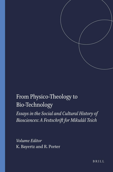 From Physico-Theology to Bio-Technology: Essays in the Social and Cultural History of Biosciences: A Festschrift for Mik