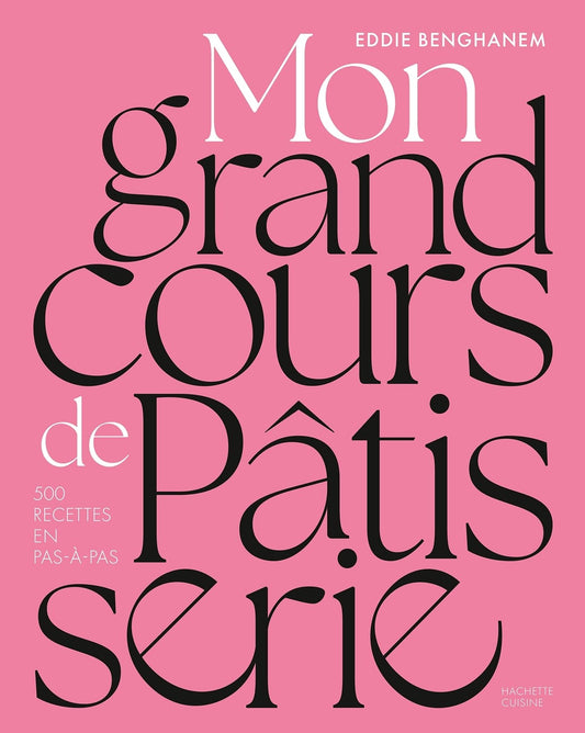Mon grand cours de pâtisserie: 500 recettes en pas-à-pas