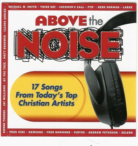 Above the Noise by Michael W. Smith, Third Day, Caedmon's Call, Bebo Norman, Andrew Peterson, LaRue (0100-01-01)