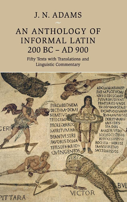 An Anthology of Informal Latin, 200 BC–AD 900: Fifty Texts with Translations and Linguistic Commentary