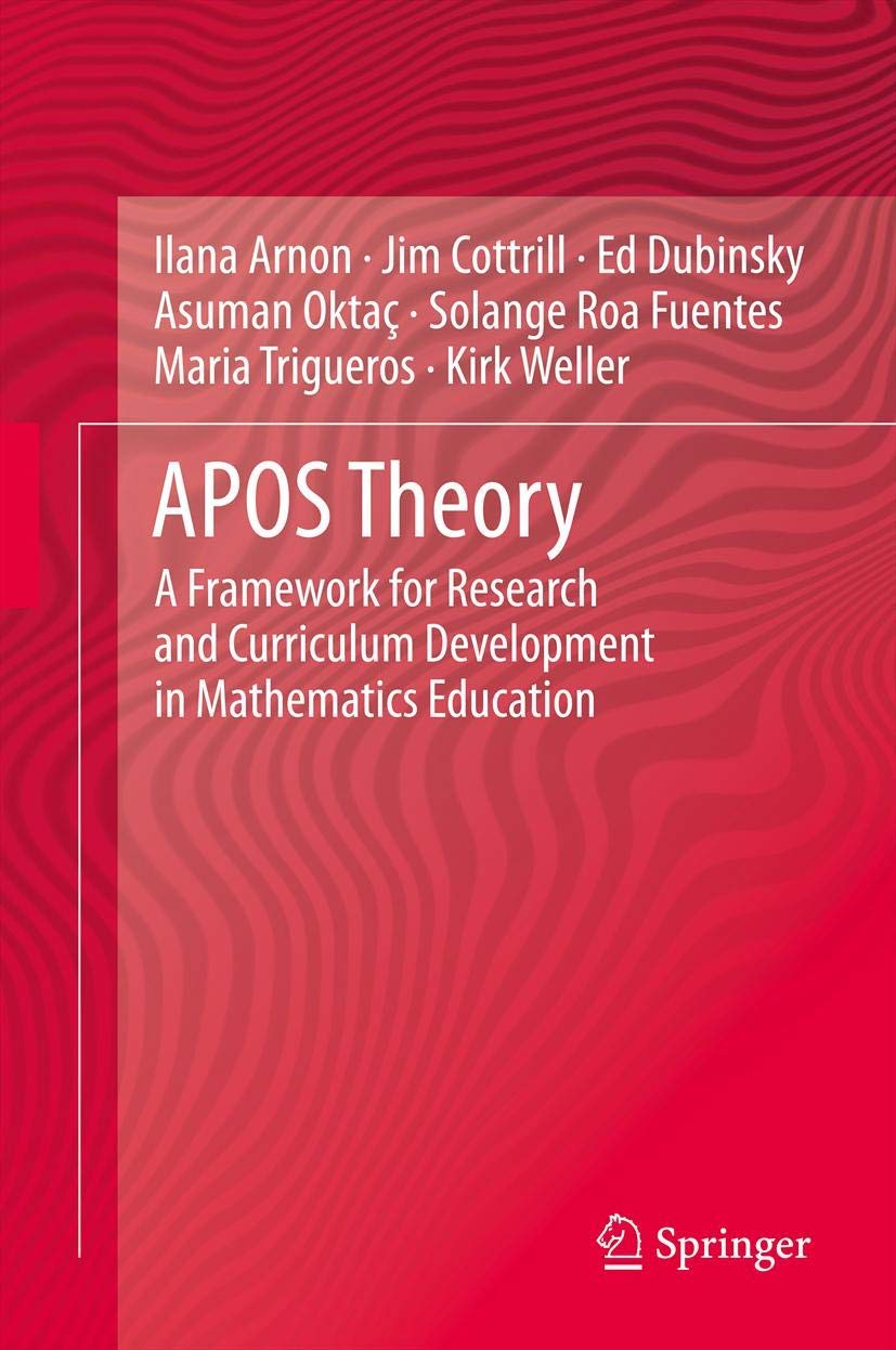 APOS Theory: A Framework for Research and Curriculum Development in Mathematics Education
