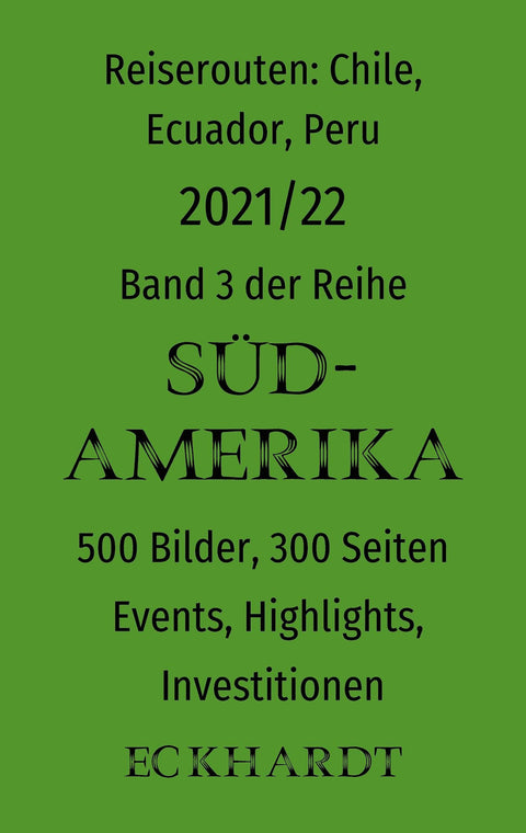 Reiserouten: Chile, Ecuador, Peru - 2021/22: 500 Bilder, 300 Seiten, Events, Highlights, Investitionen (German Edition)