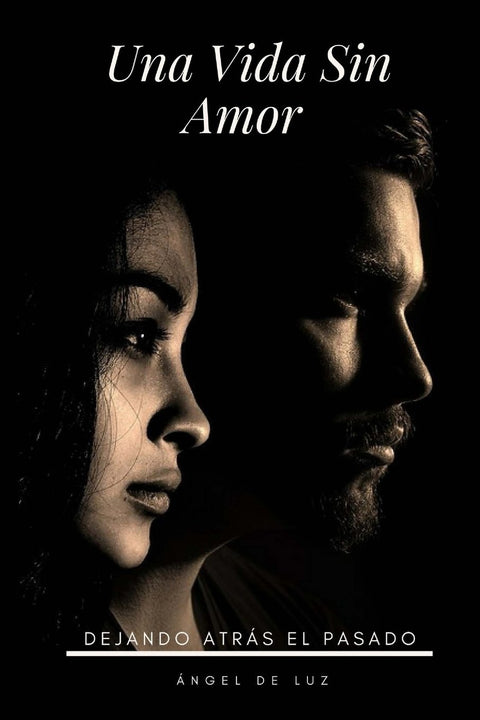 Una Vida Sin Amor: Dejando Atrás el Pasado (Spanish Edition)