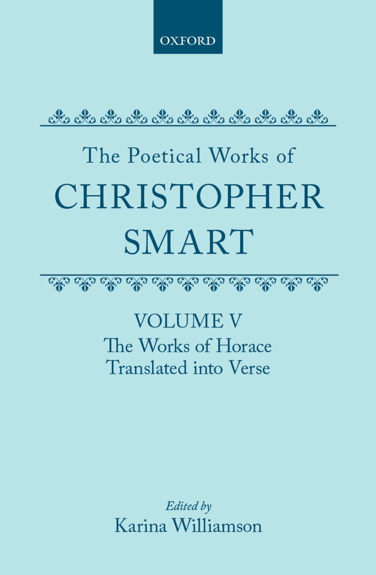 The Poetical Works of Christopher Smart: Volume V: The Works of Horace, Translated into Verse (|c OET |t Oxford English 