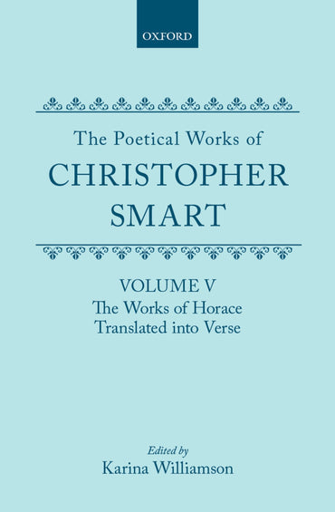 The Poetical Works of Christopher Smart: Volume V: The Works of Horace, Translated into Verse (|c OET |t Oxford English 