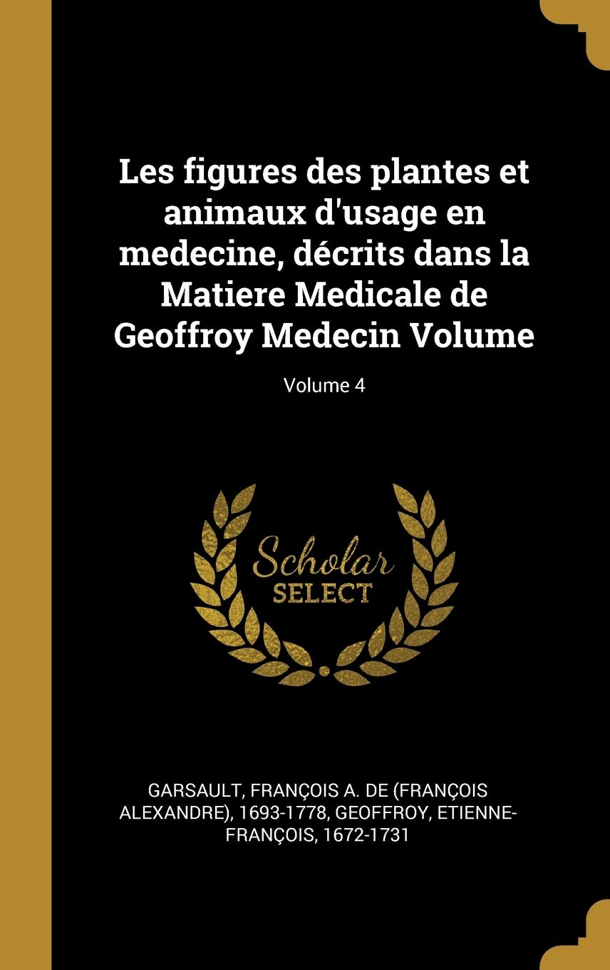 Les figures des plantes et animaux d'usage en medecine, décrits dans la Matiere Medicale de Geoffroy Medecin Volume; Vol